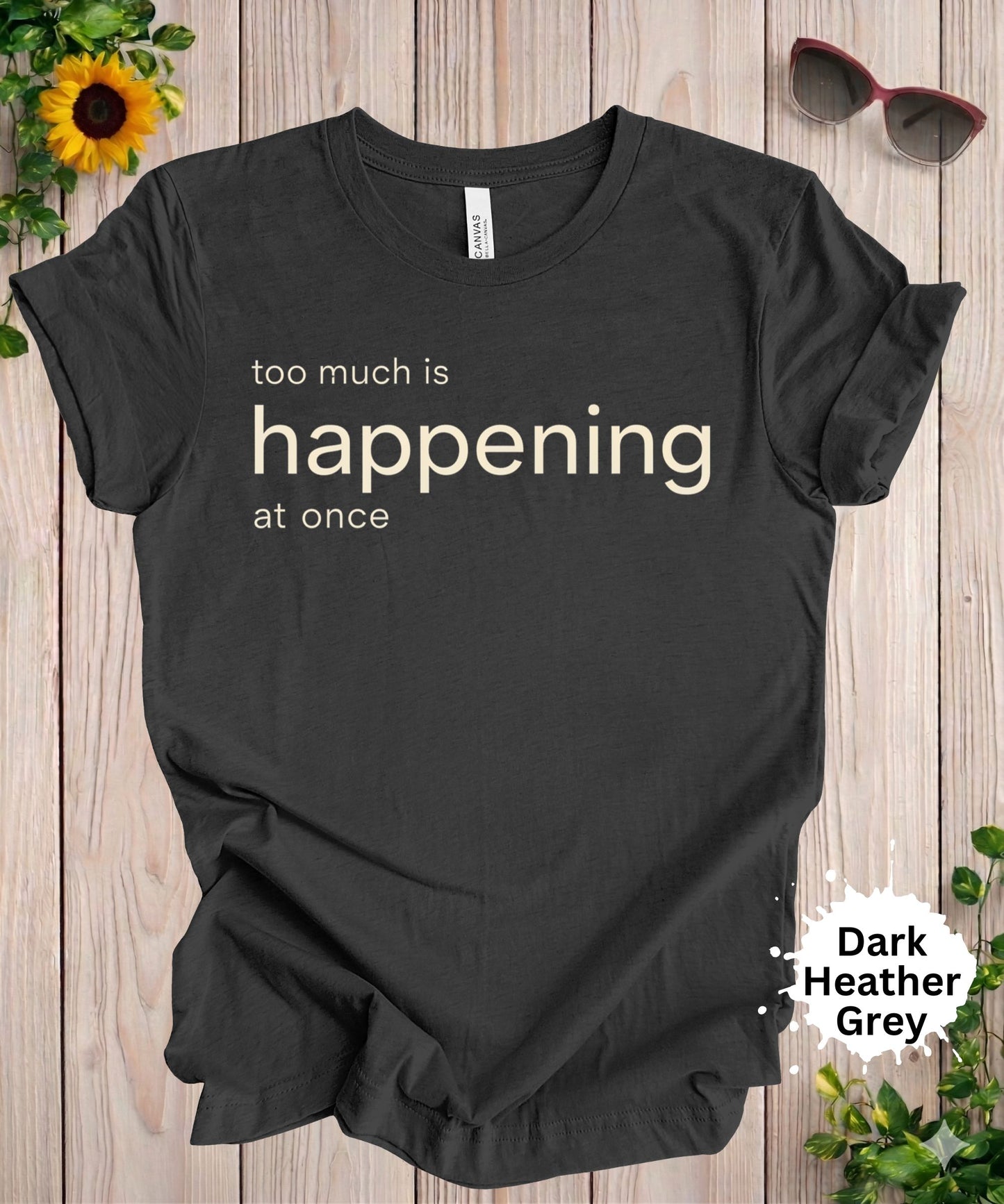 Too Much Is Happening at Once T-Shirt