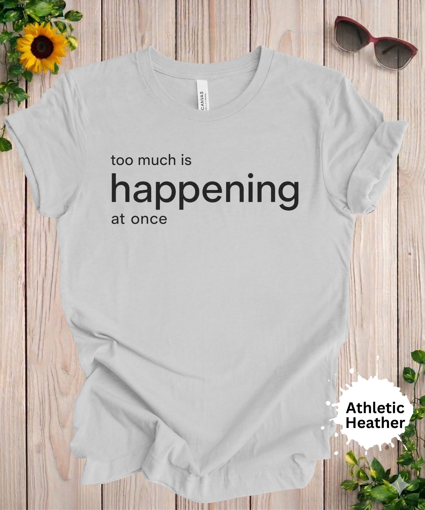 Too Much Is Happening at Once T-Shirt