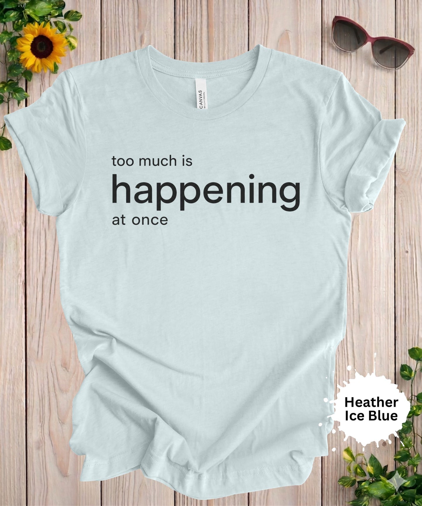 Too Much Is Happening at Once T-Shirt