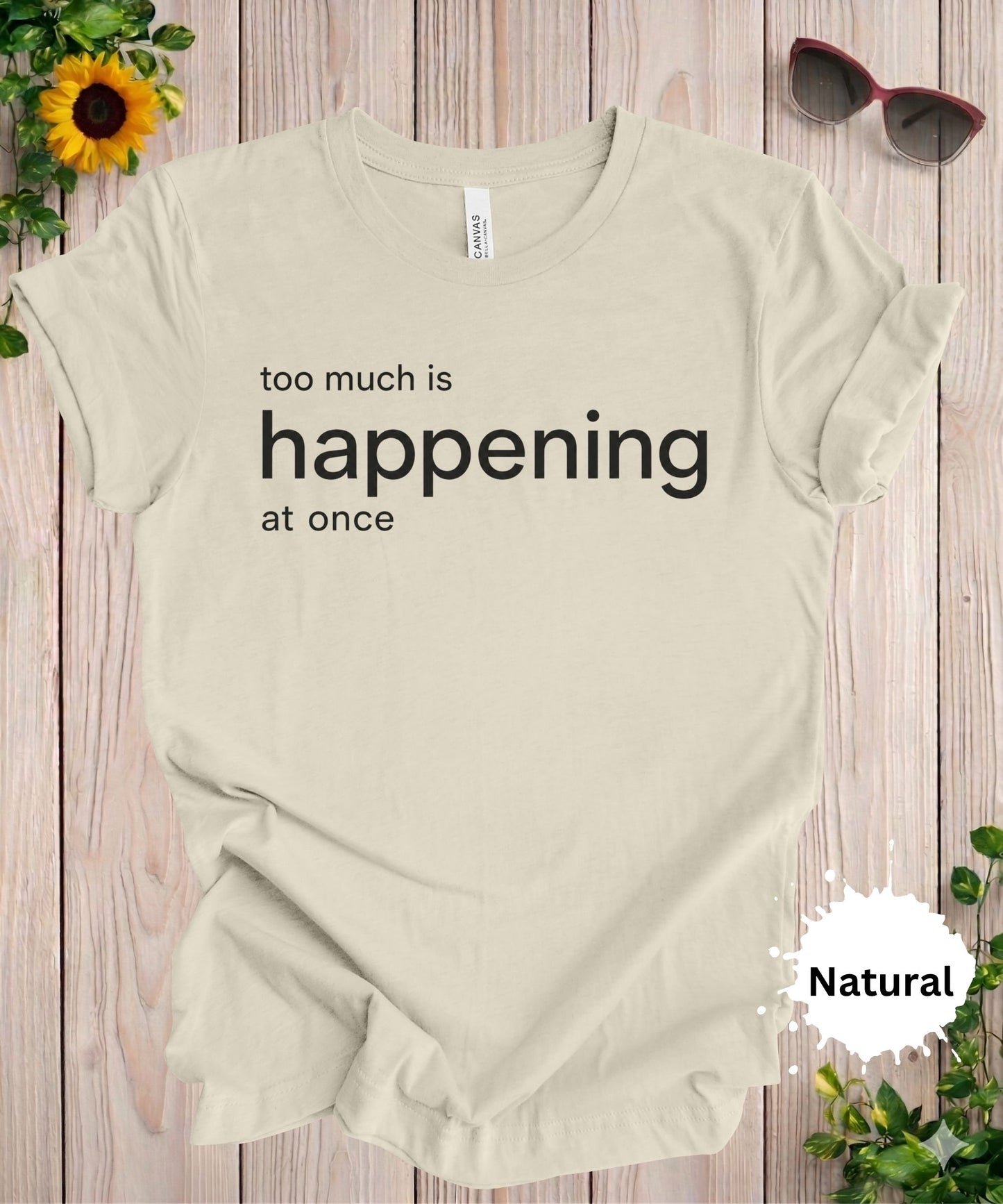 Too Much Is Happening at Once T-Shirt