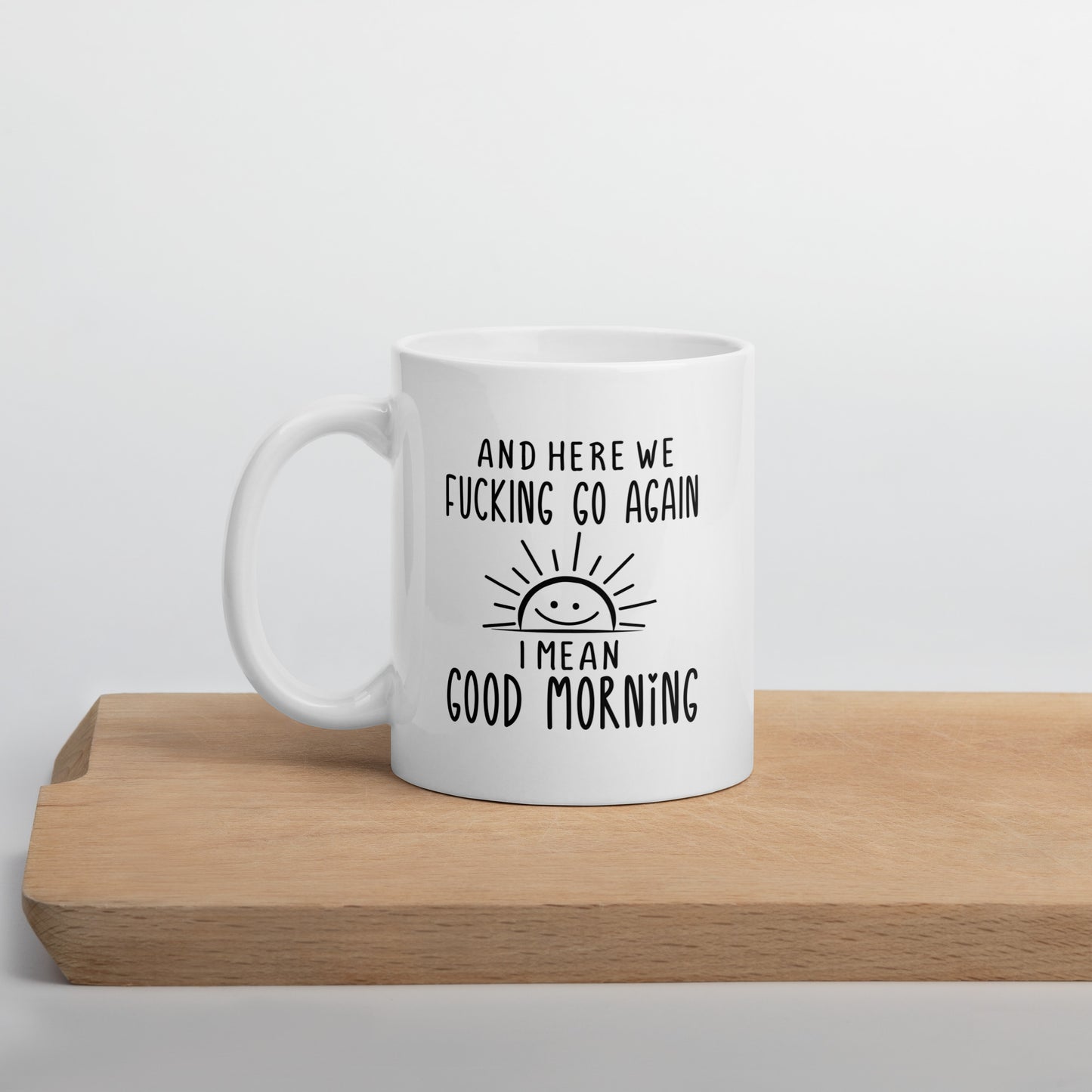 Here We F***ing Go Again, I Mean Good Morning White Ceramic Coffee Mug