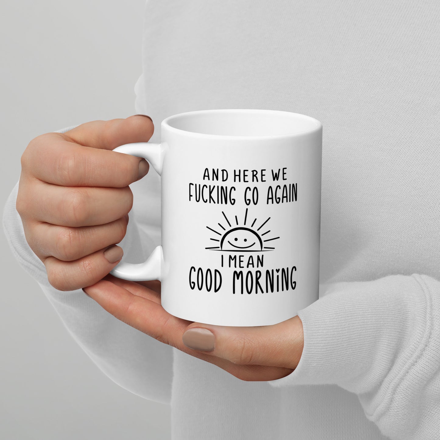 Here We F***ing Go Again, I Mean Good Morning White Ceramic Coffee Mug