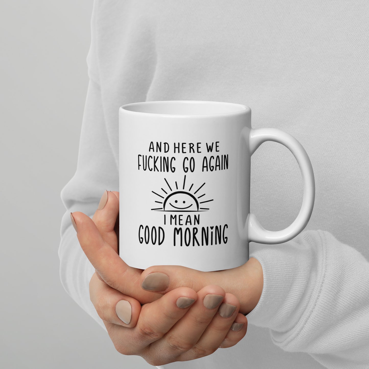 Here We F***ing Go Again, I Mean Good Morning White Ceramic Coffee Mug