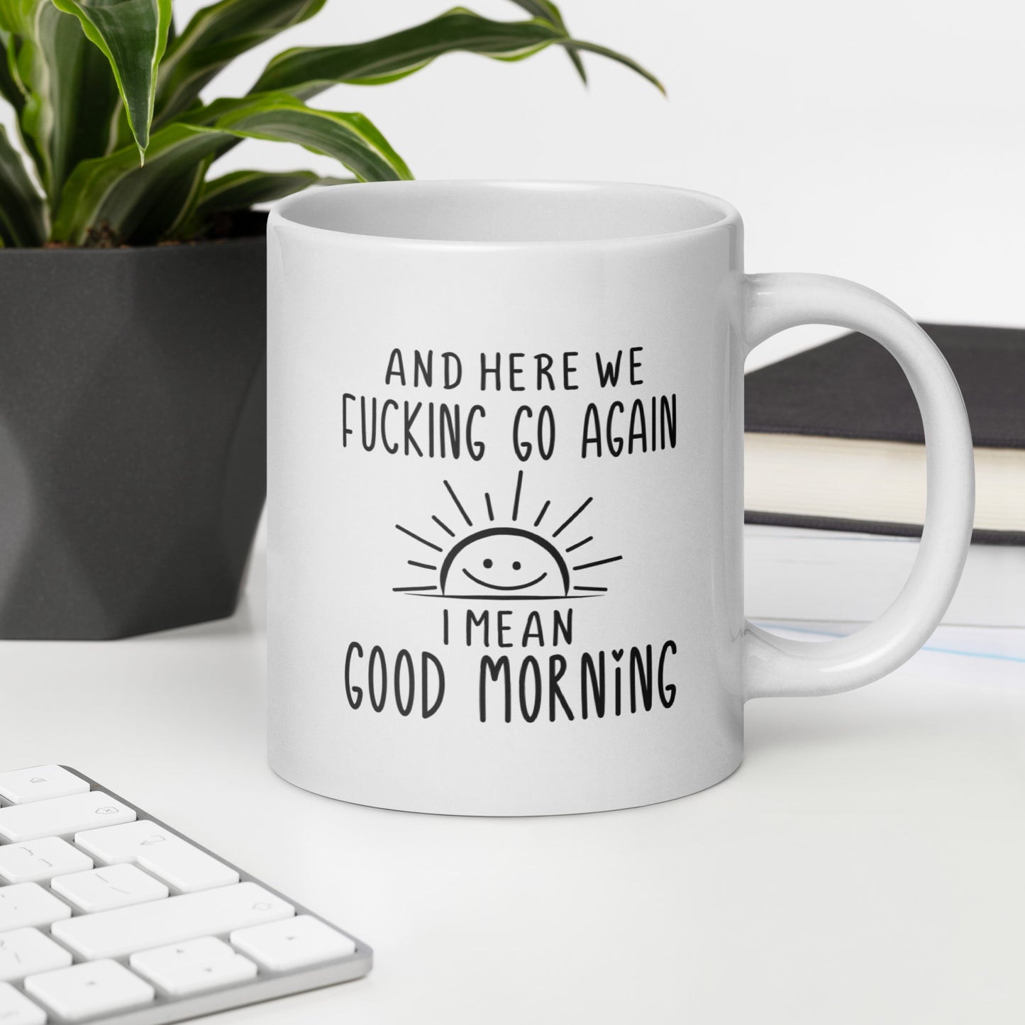 Here We F***ing Go Again, I Mean Good Morning White Ceramic Coffee Mug