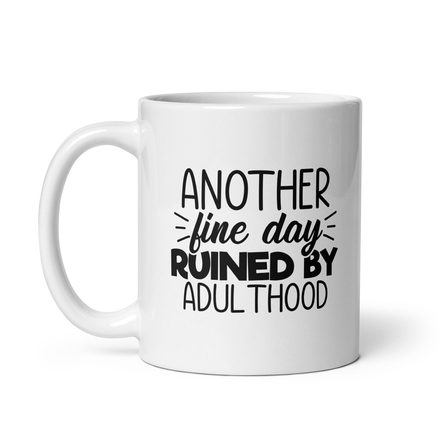 Another Fine Day Ruined By Adulthood White Ceramic Coffee Mug