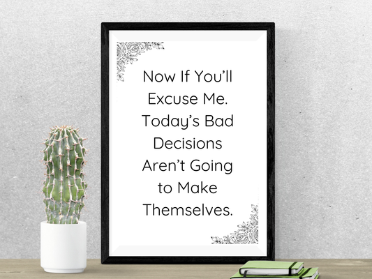 Funny sarcastic printable wall art that says “Today’s bad decisions aren’t going to make themselves”.