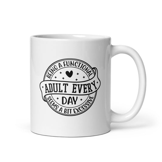 Being a Functional Adult Seems a Bit Excessive White Ceramic Coffee Mug