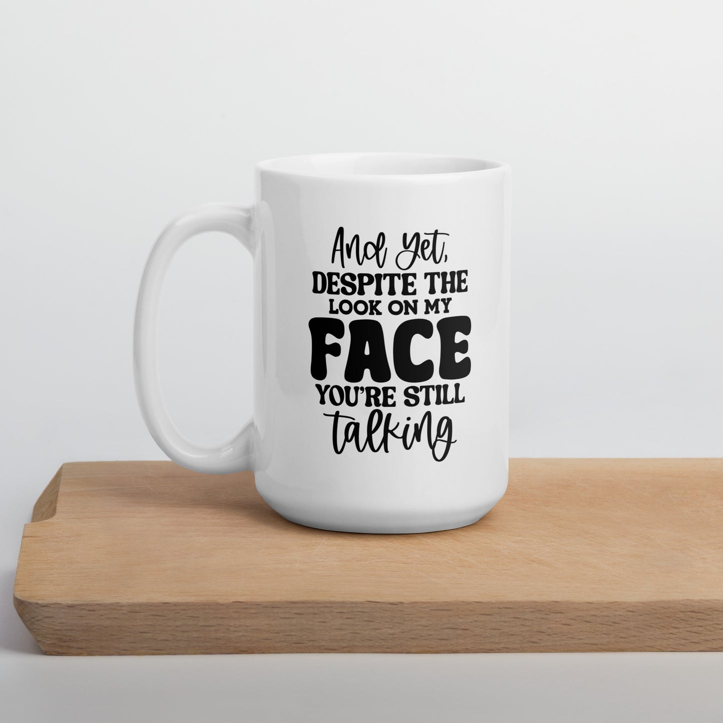 Yet Despite the Look On My Face, You're Still Talking White Ceramic Coffee Mug