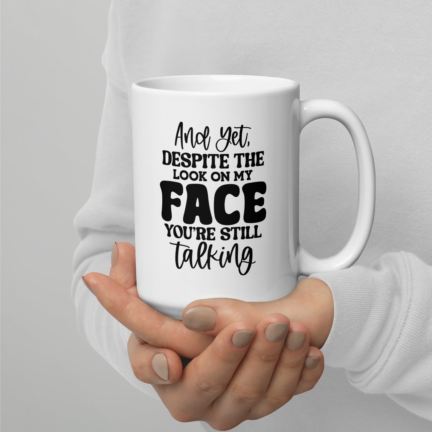 Yet Despite the Look On My Face, You're Still Talking White Ceramic Coffee Mug