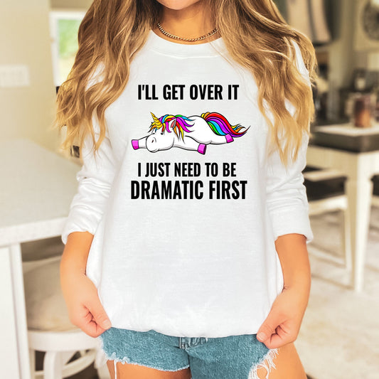 I'll Get Over It, I Just Need to Be Dramatic First Pullover Crewneck Sweatshirt