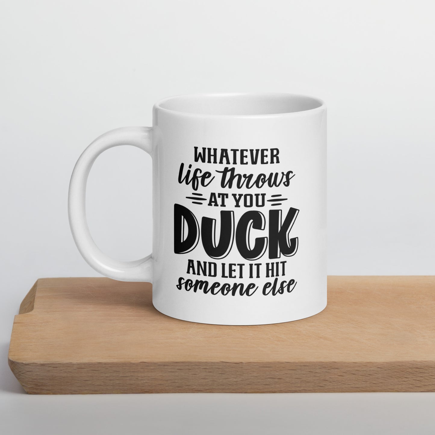Whatever Life Throws At You, Duck And Let It Hit Someone Else - White Ceramic Coffee Mug