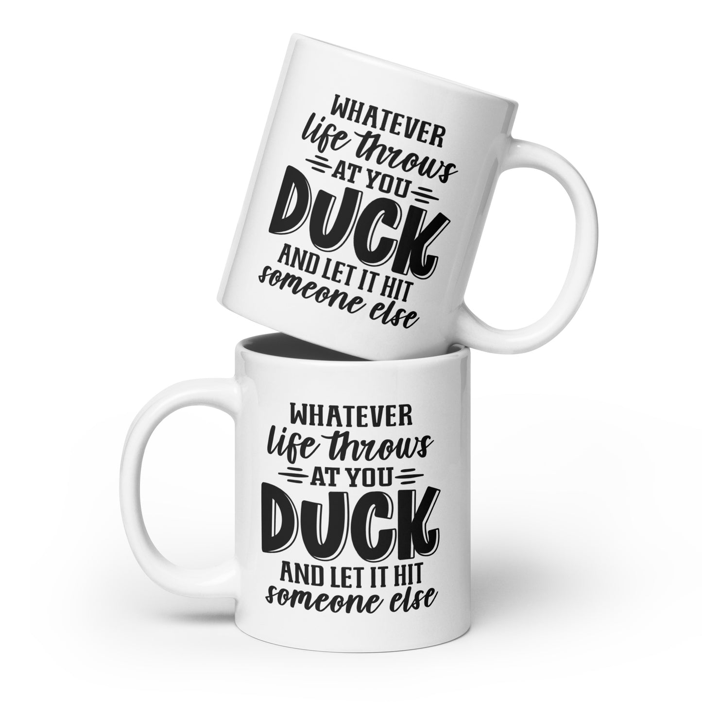 Whatever Life Throws At You, Duck And Let It Hit Someone Else - White Ceramic Coffee Mug