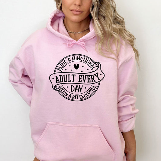 Being a Functional Adult Every Day Seems a Bit Excessive Pullover Hoodie