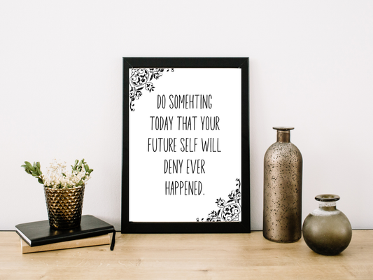 Funny sarcastic printable wall art that says “Do something today that your future self will deny ever happened”.