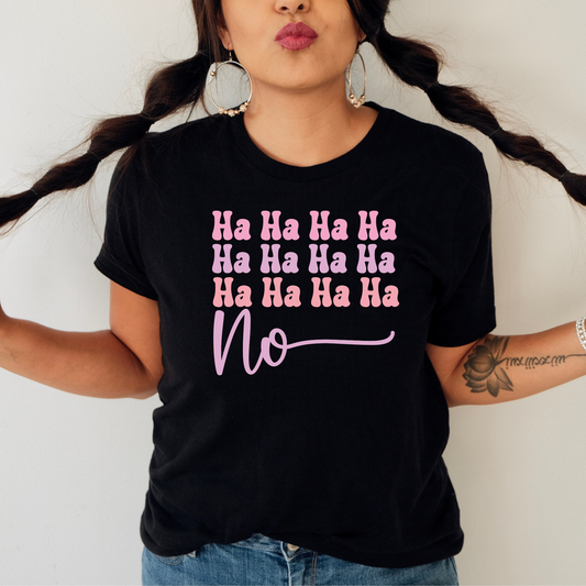 No-Nonsense Attitude: Ha Ha Ha Ha No Statement Tee