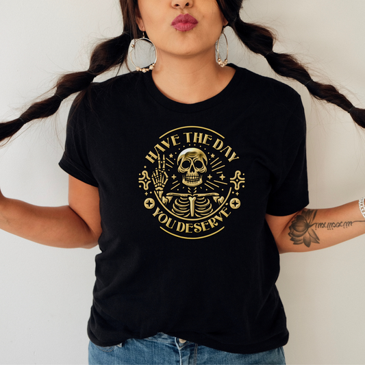 Have the Day You Deserve Golden Skeleton TShirt