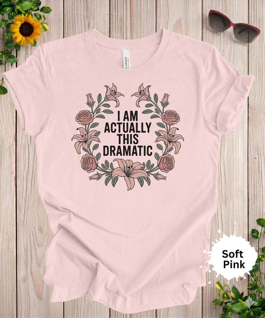 Funny dramatic t-shirt with floral wreath design and the phrase I am actually this dramatic in bold lettering