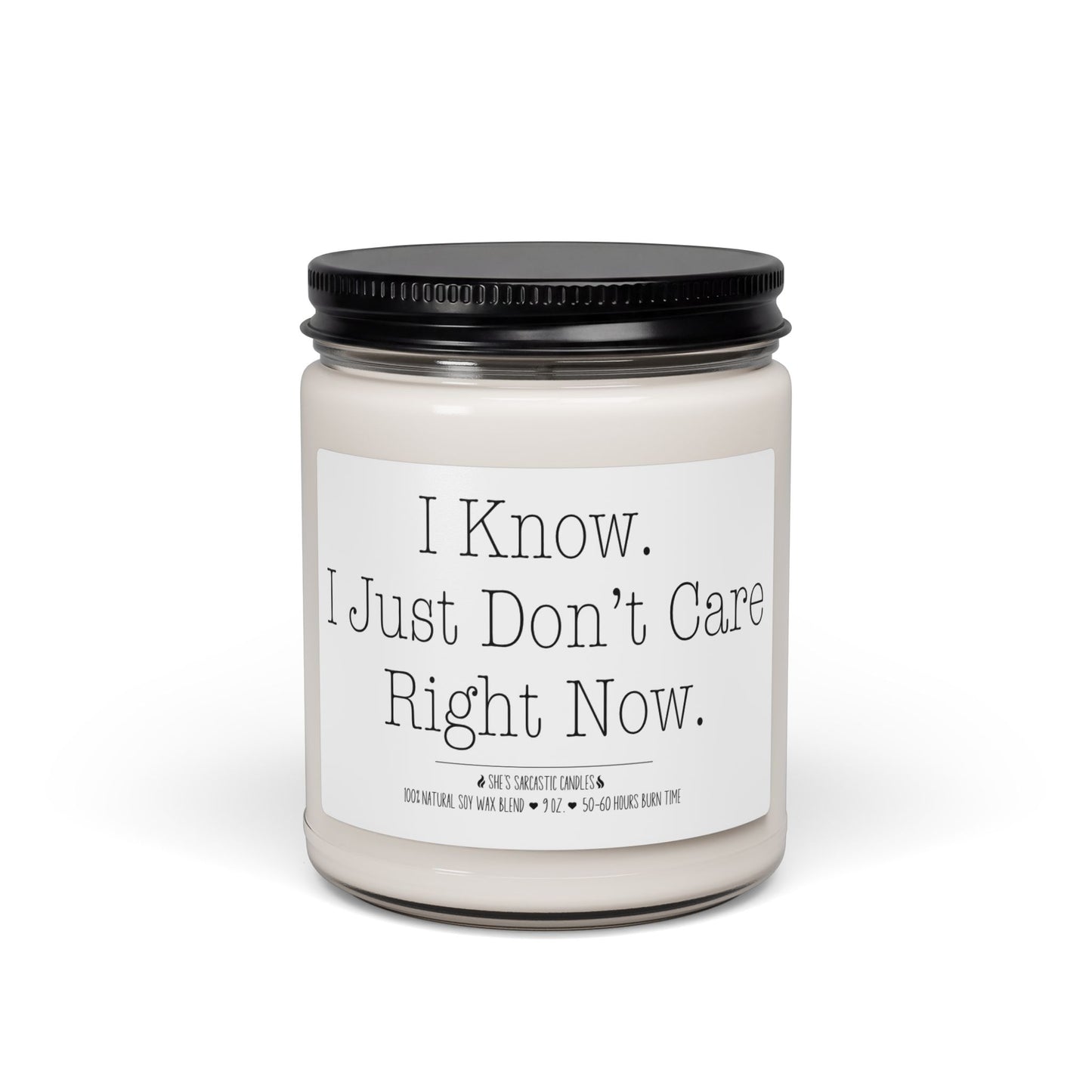 I Know I Just Don't Care Right Now scented soy candle with a humorous sarcastic quote label on a glass jar candle.