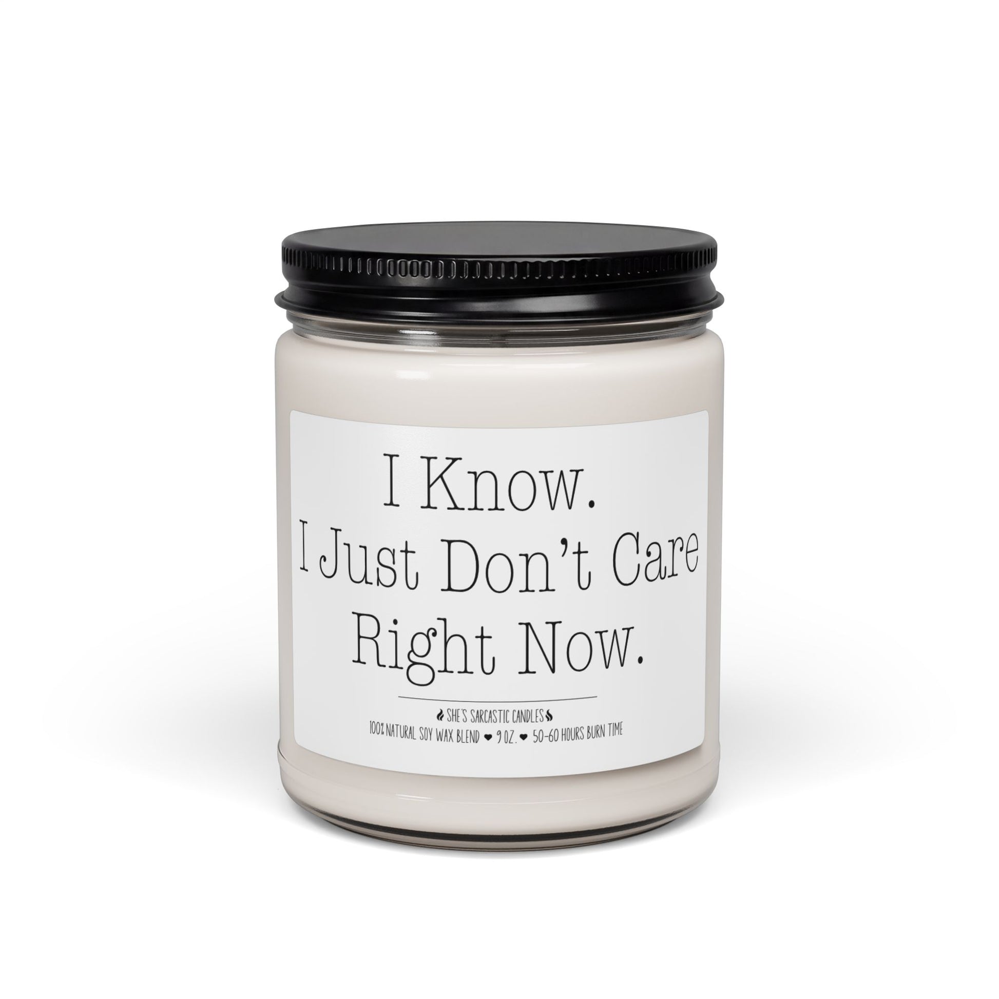 I Know I Just Don't Care Right Now scented soy candle with a humorous sarcastic quote label on a glass jar candle.