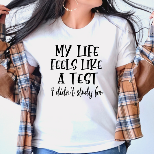 My Life Feels Like a Test I Didn't Study For Tshirt