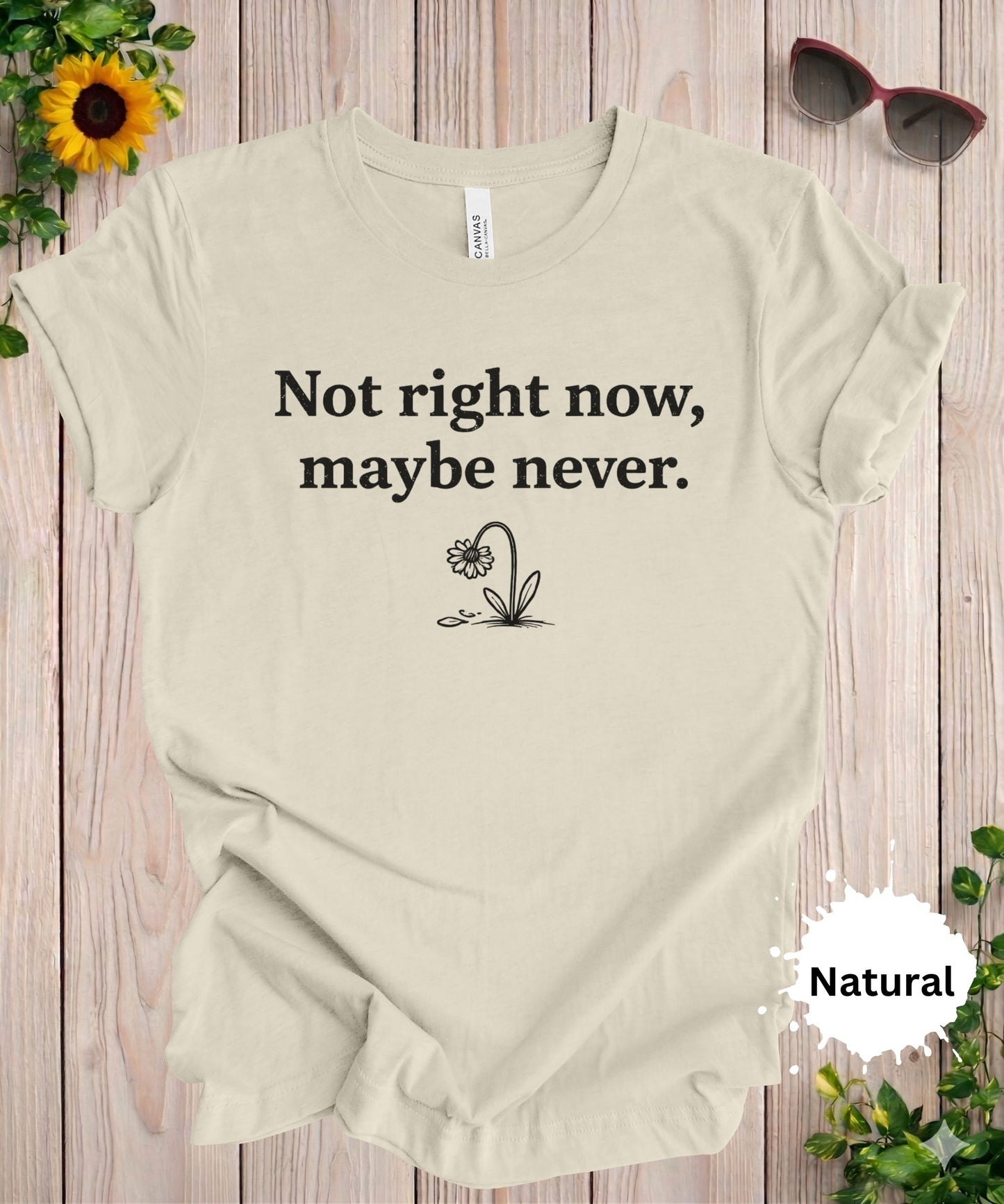 Not right now maybe never funny sarcastic quote shirt with wilted flower minimalist design