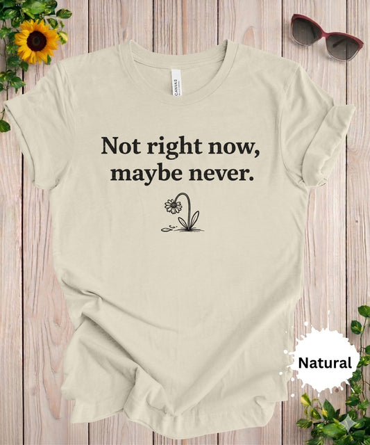 Not right now maybe never funny sarcastic quote shirt with wilted flower minimalist design