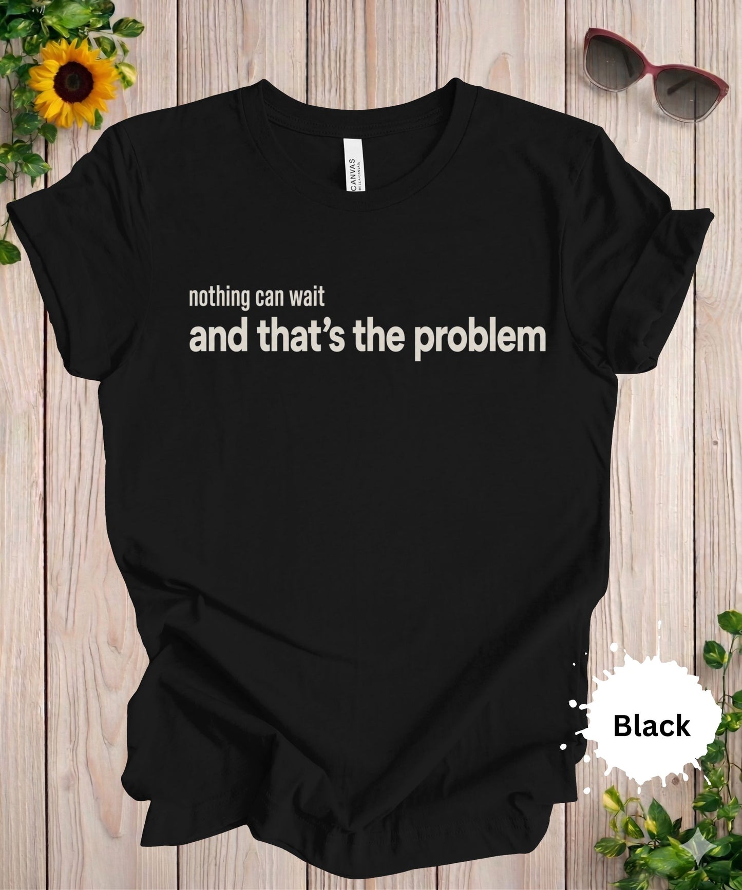 Nothing Can Wait and That’s the Problem T-Shirt