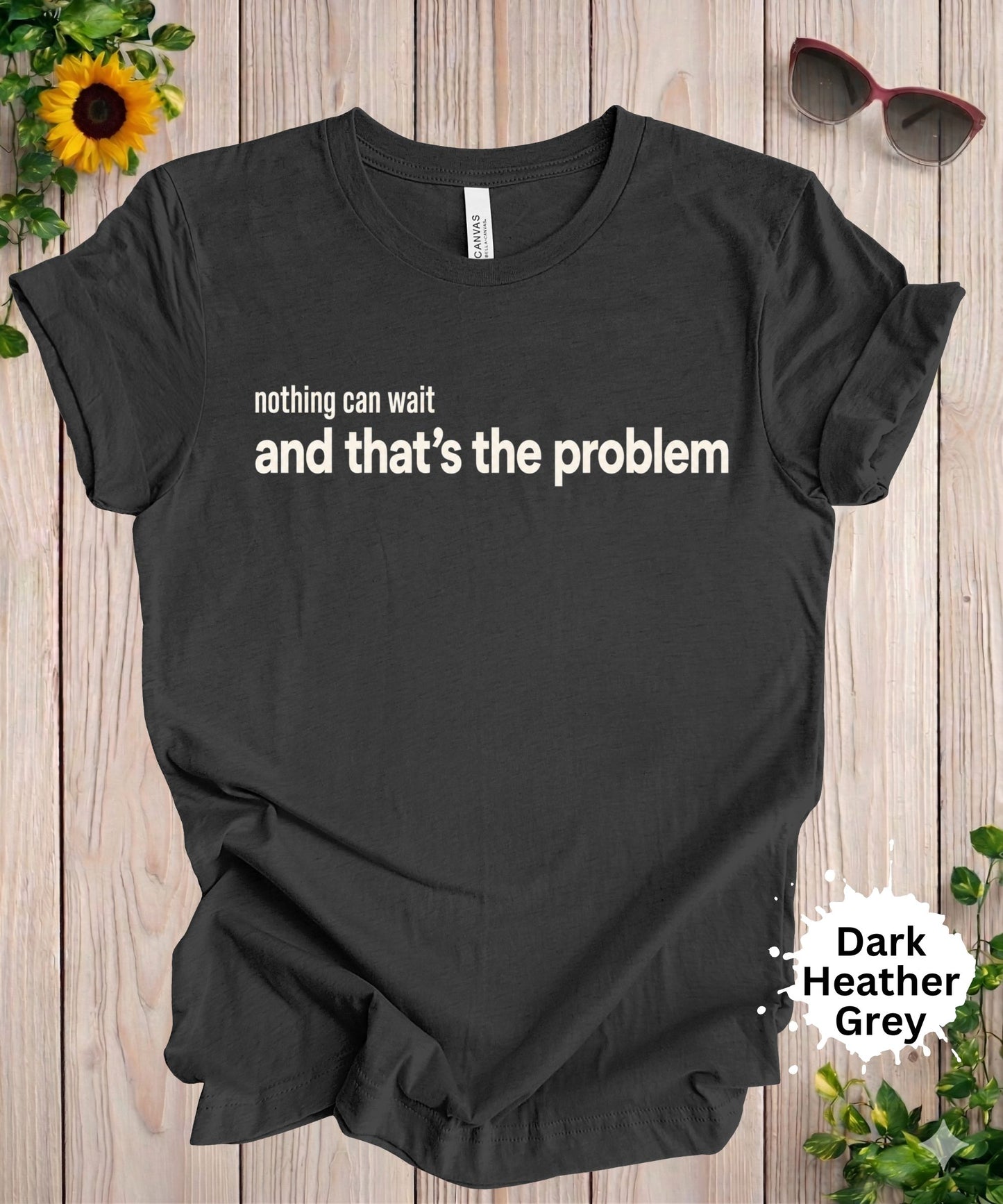 Nothing Can Wait and That’s the Problem T-Shirt