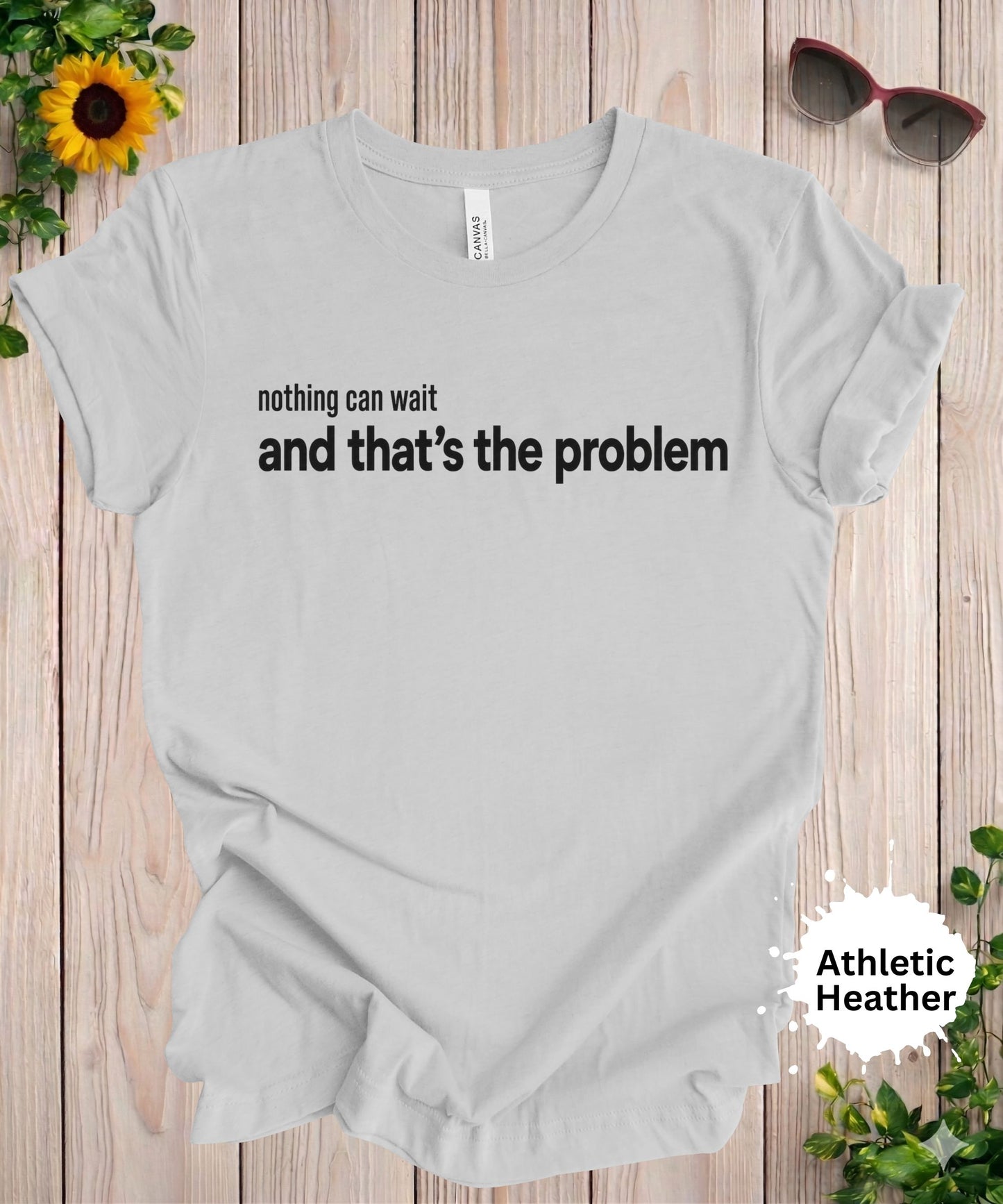 Nothing Can Wait and That’s the Problem T-Shirt