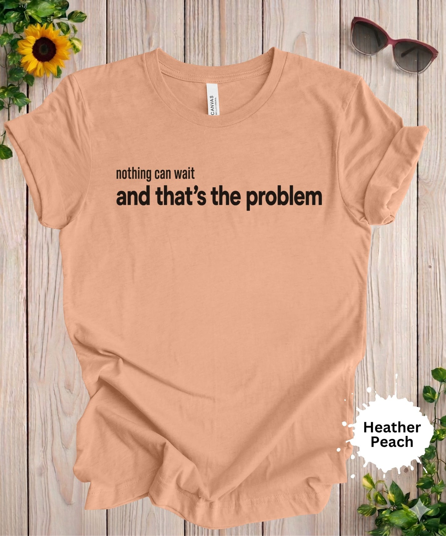 Nothing Can Wait and That’s the Problem T-Shirt