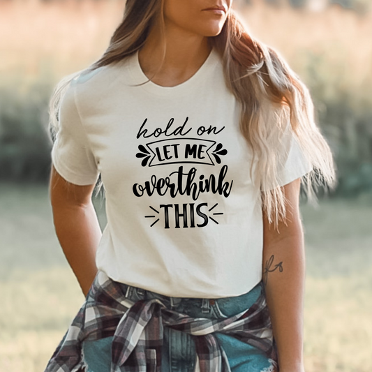 Thoughtful Style: 'Hold On, Let Me Overthink This' T-Shirt