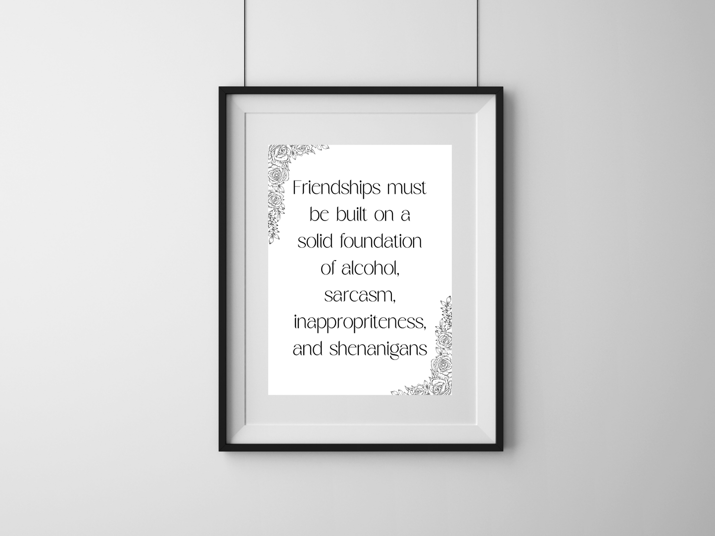 Funny sarcastic friendship printable wall art that says “Friendships must be built on a solid foundation of alcohol, sarcasm, inappropriateness and shenanigans”.