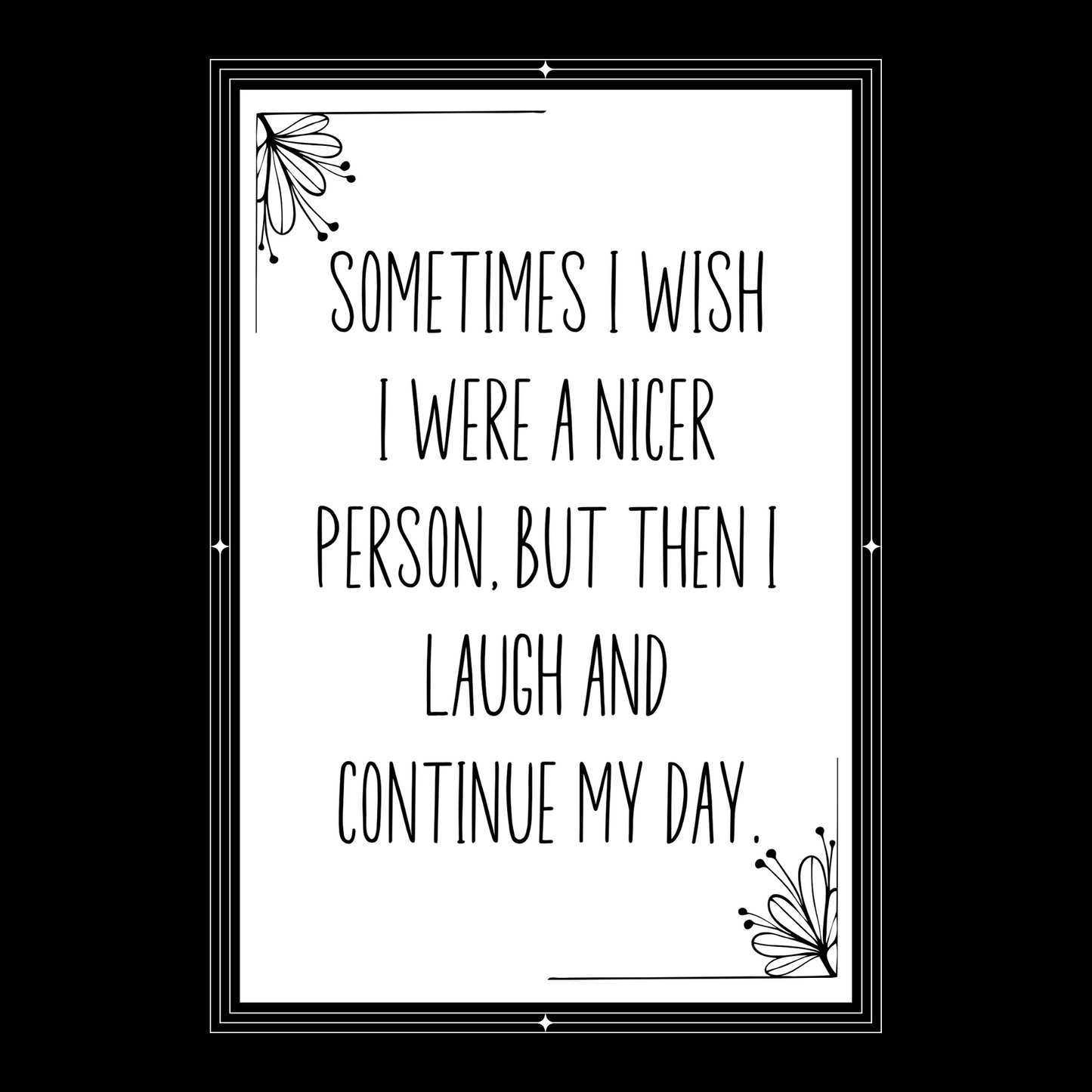 Sometimes I Wish I Were a Nicer Person, but Then I Laugh And Continue My Day  - Digital Download