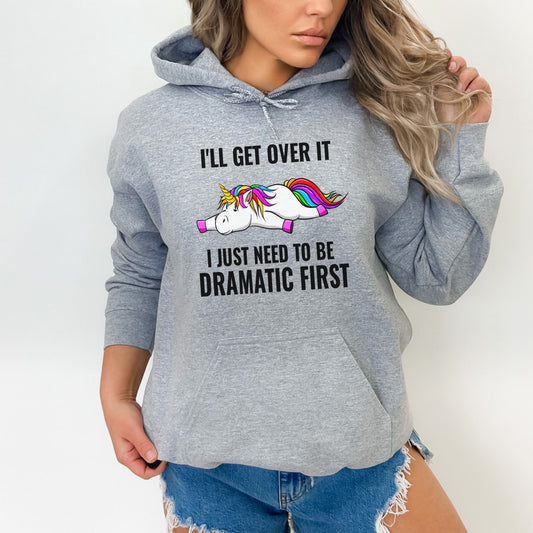 I'll Get Over It, I Just Have to Be Dramatic First Unicorn Pullover Hoodie