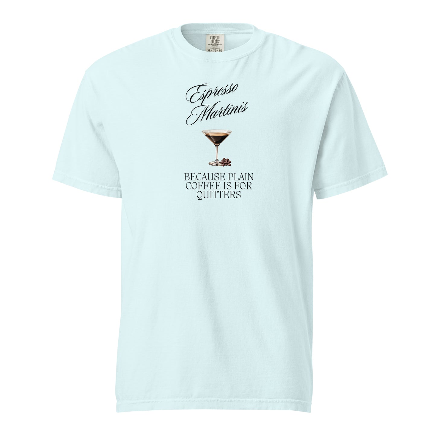 Espresso Martinis, Because Plain Coffee is for Quitters Comfort Colors Crewneck Tshirt