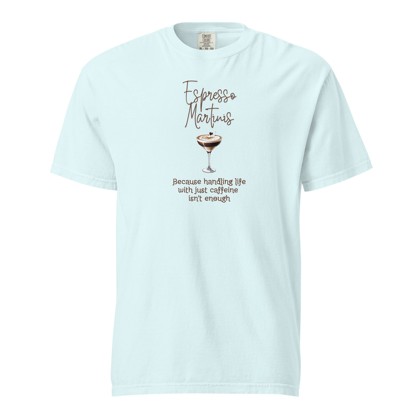 Espresso Martinis Because Handling Life with Just Coffee Isn't Enough Comfort Colors Crewneck Tshirt