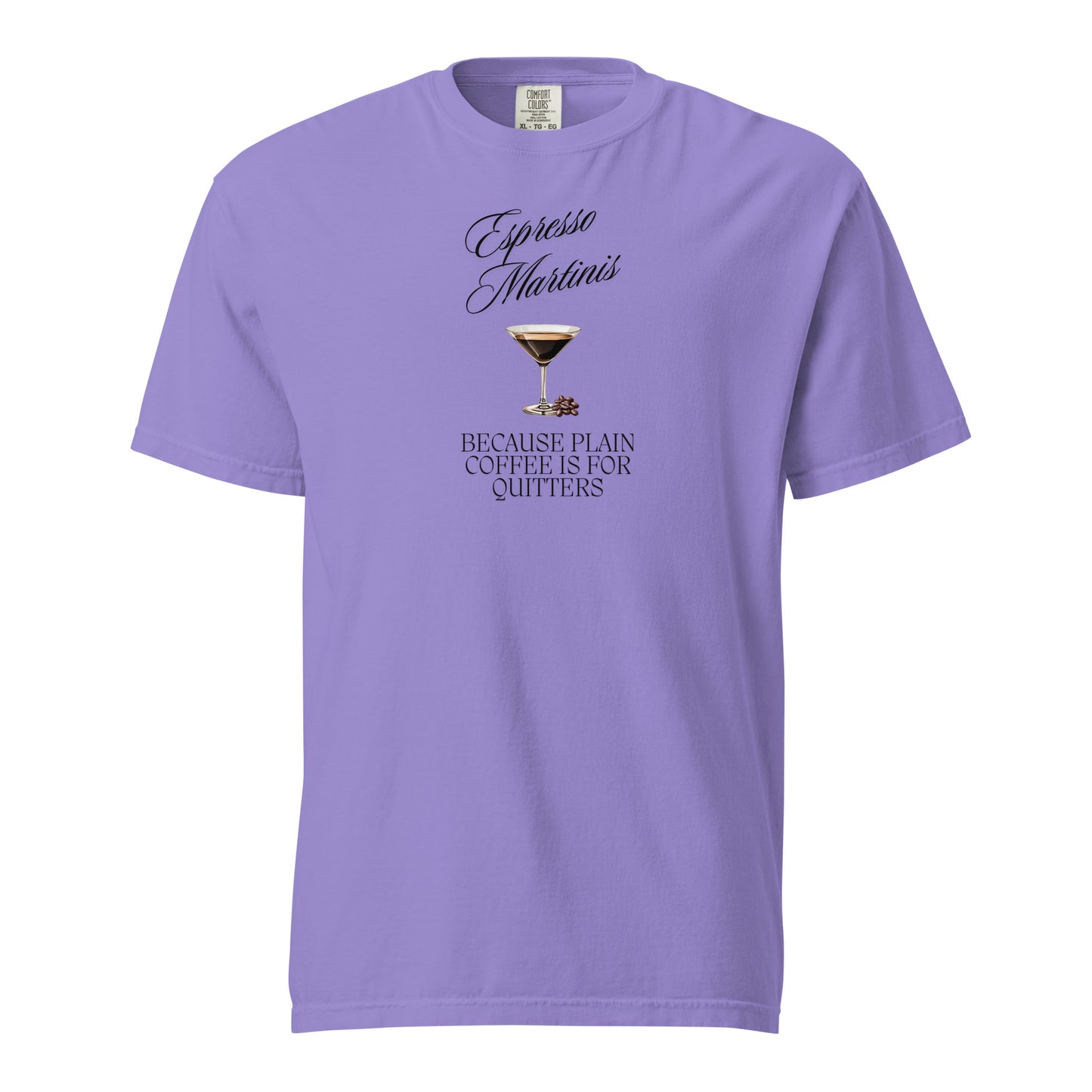 Espresso Martinis, Because Plain Coffee is for Quitters Comfort Colors Crewneck Tshirt