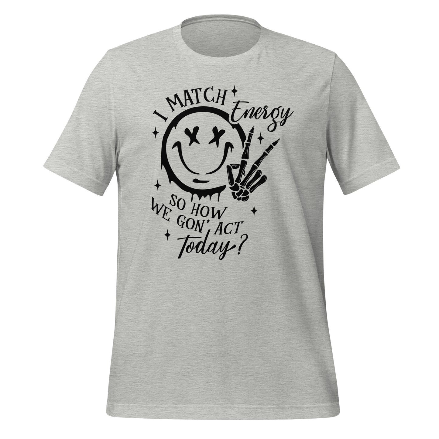 I Match Energy So How We Gon' Act Today Happy Face Tshirt