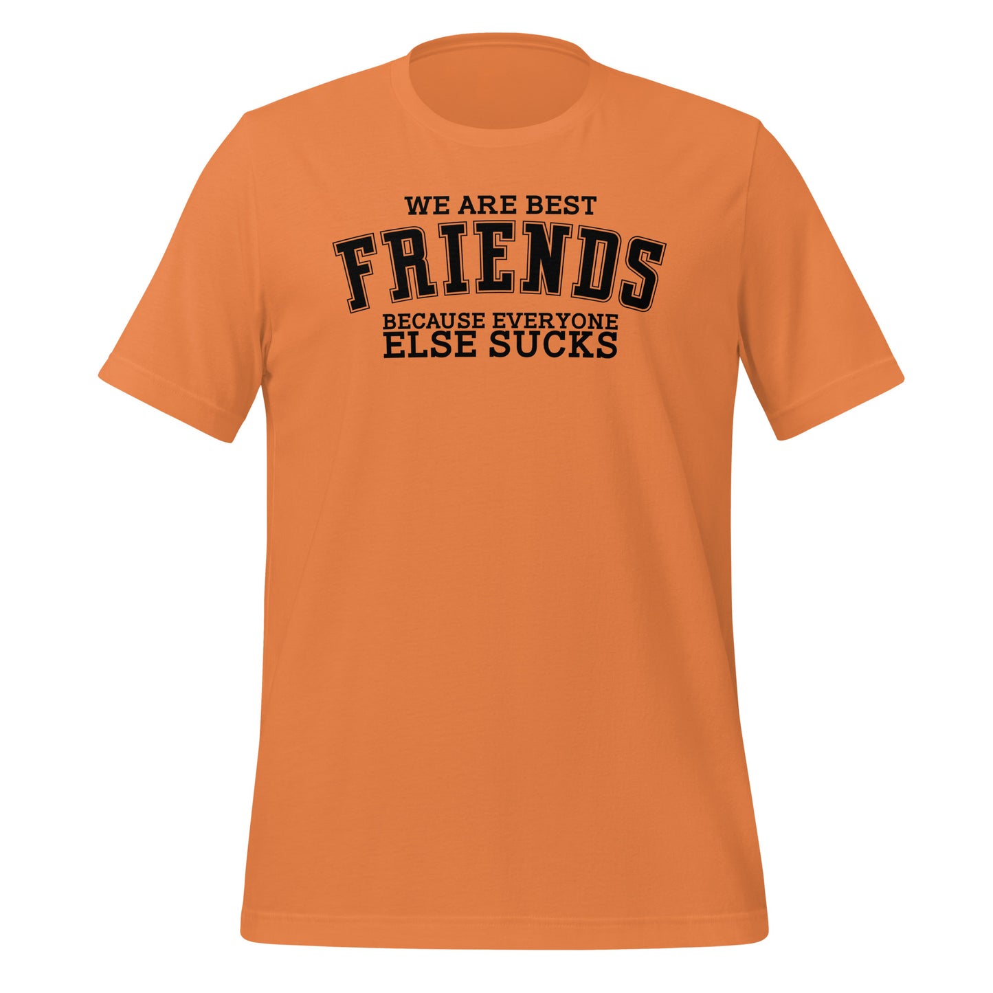 We Are Best Friends Because Everyone Else Sucks TShirt