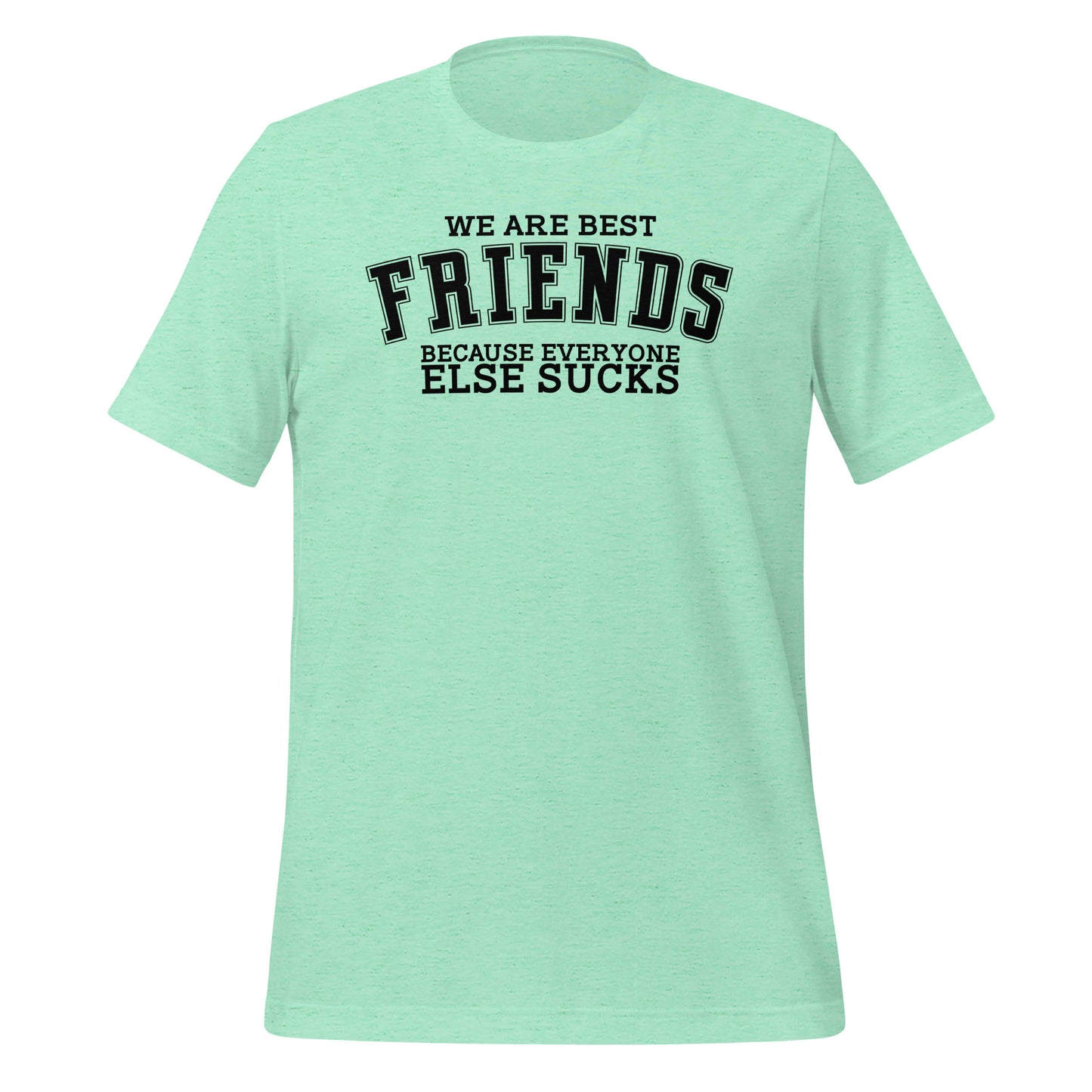 We Are Best Friends Because Everyone Else Sucks TShirt