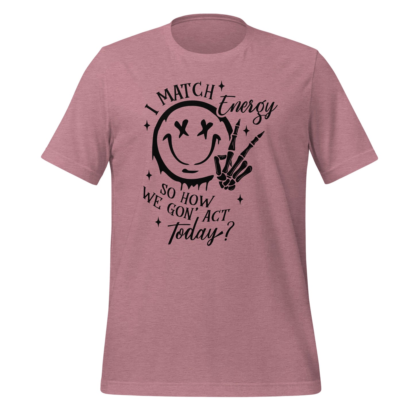 I Match Energy So How We Gon' Act Today Happy Face Tshirt