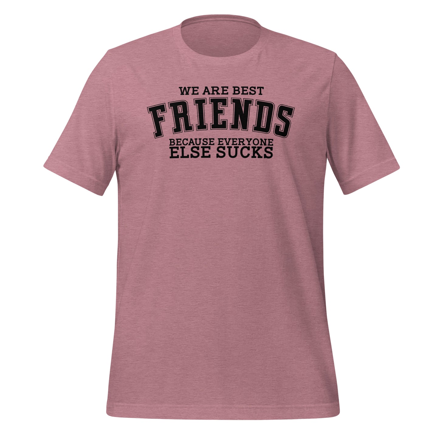 We Are Best Friends Because Everyone Else Sucks TShirt