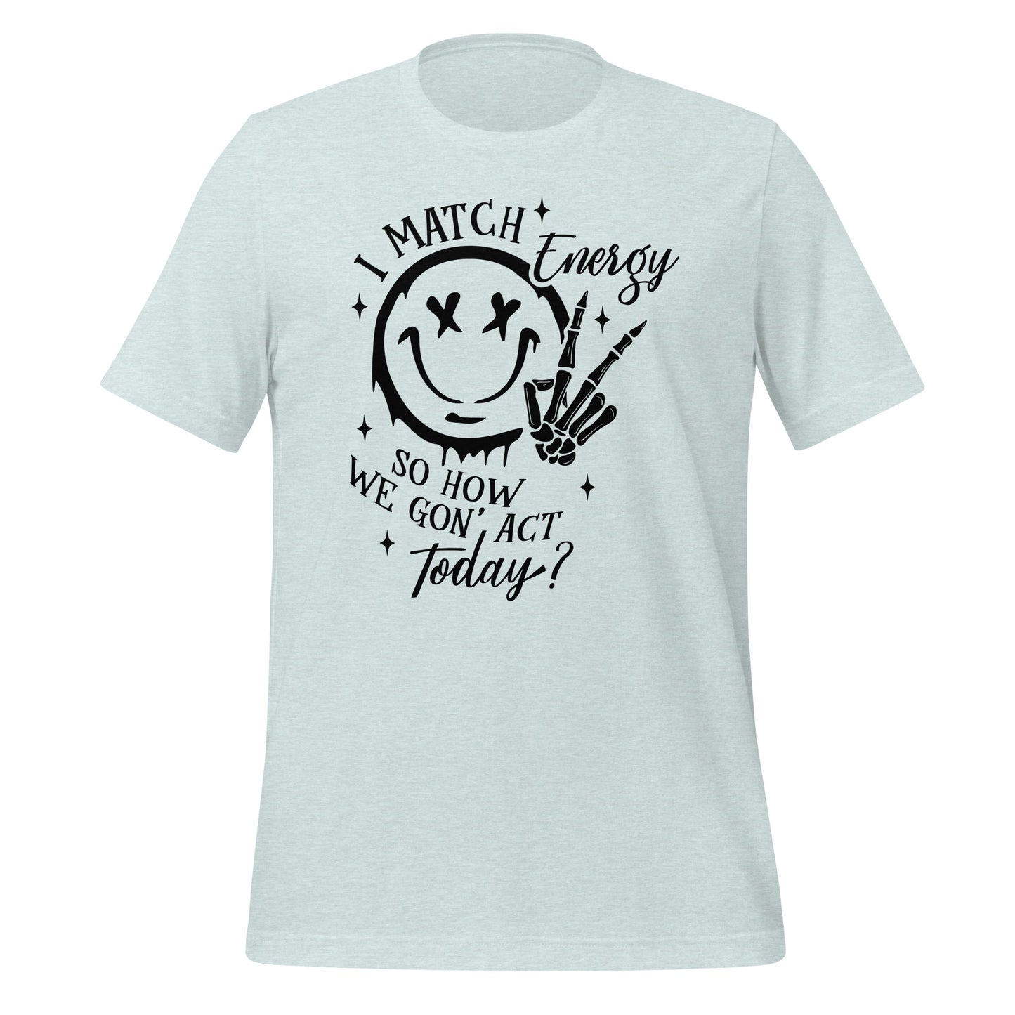 I Match Energy So How We Gon' Act Today Happy Face Tshirt