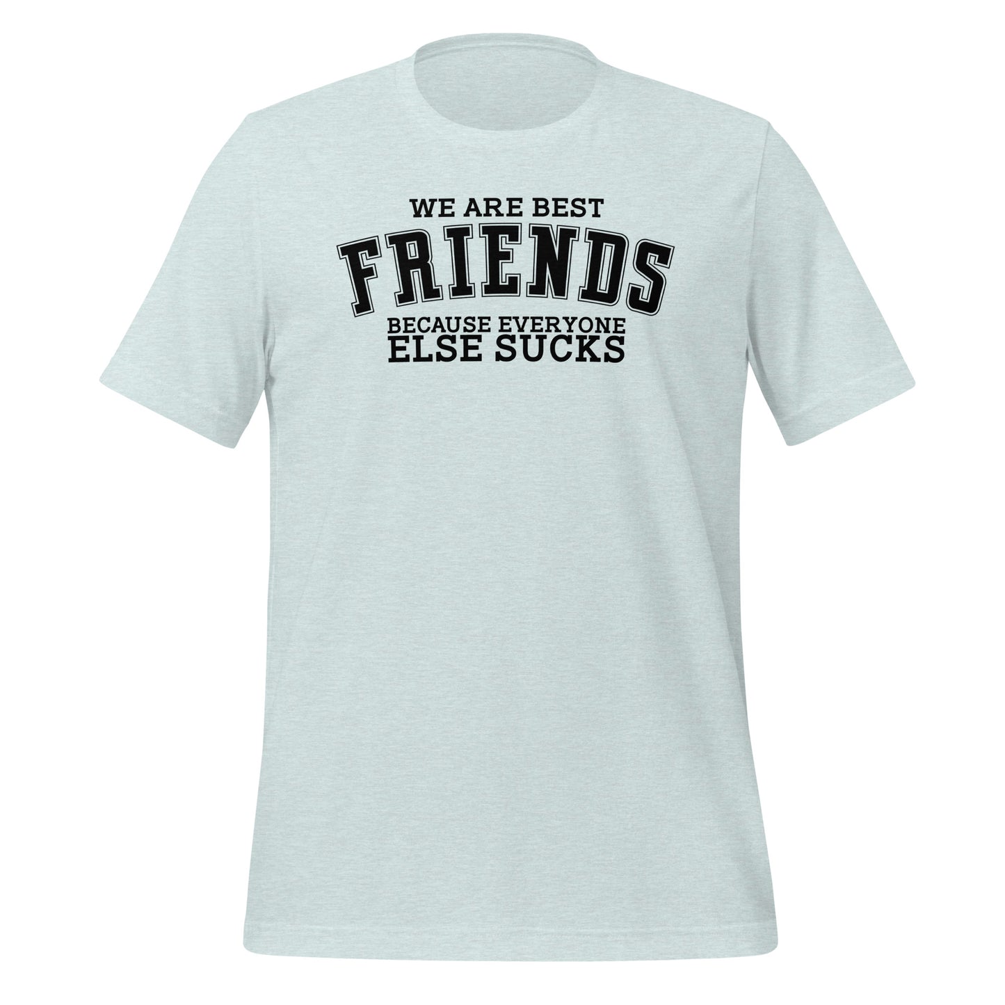 We Are Best Friends Because Everyone Else Sucks TShirt