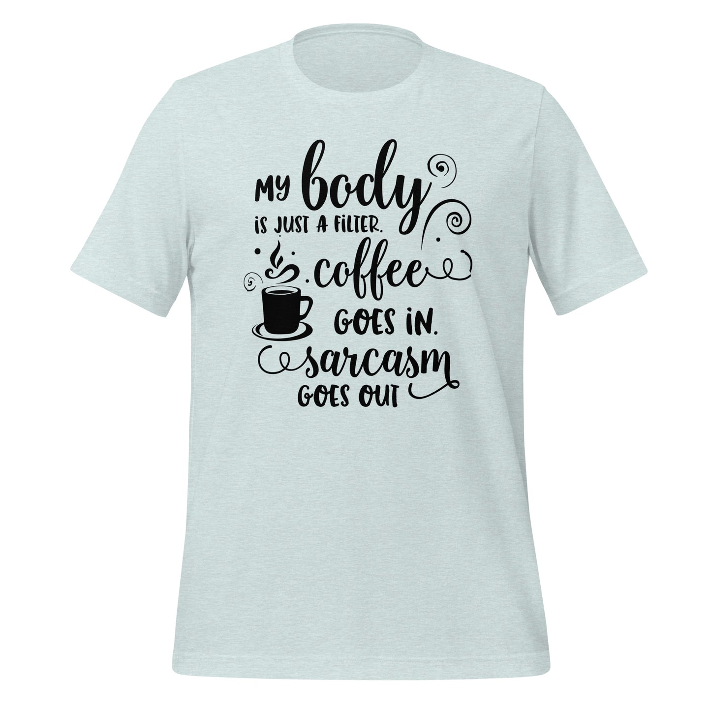 My Body is Just a Filter for Coffee and Sarcasm Tshirt