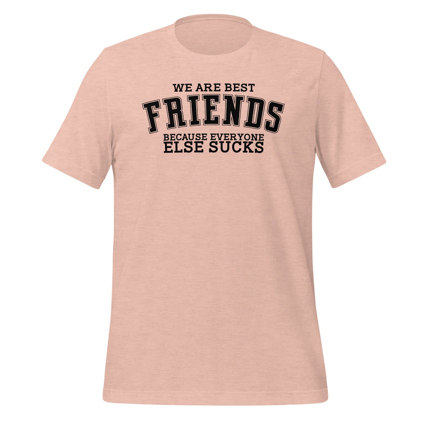 We Are Best Friends Because Everyone Else Sucks TShirt