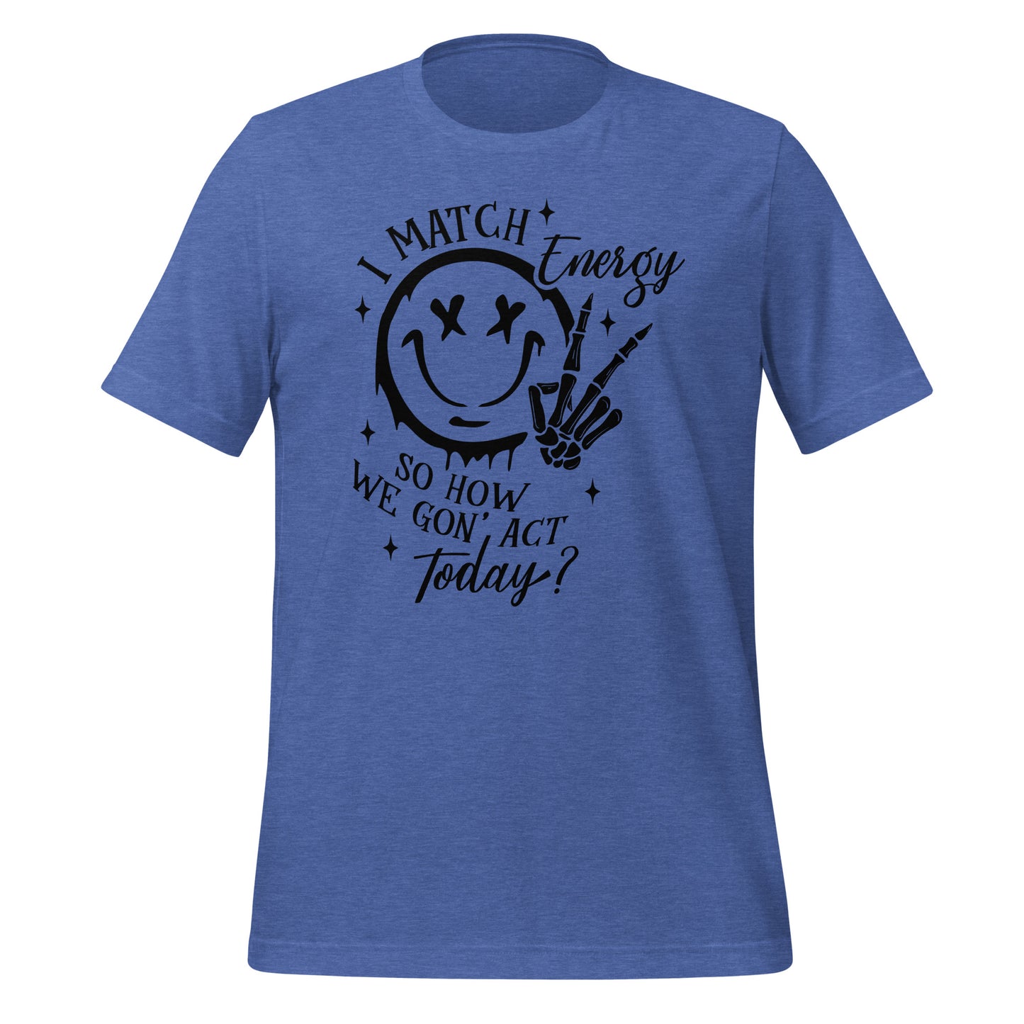 I Match Energy So How We Gon' Act Today Happy Face Tshirt