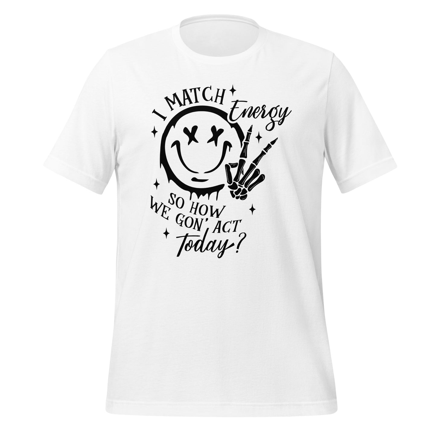 I Match Energy So How We Gon' Act Today Happy Face Tshirt