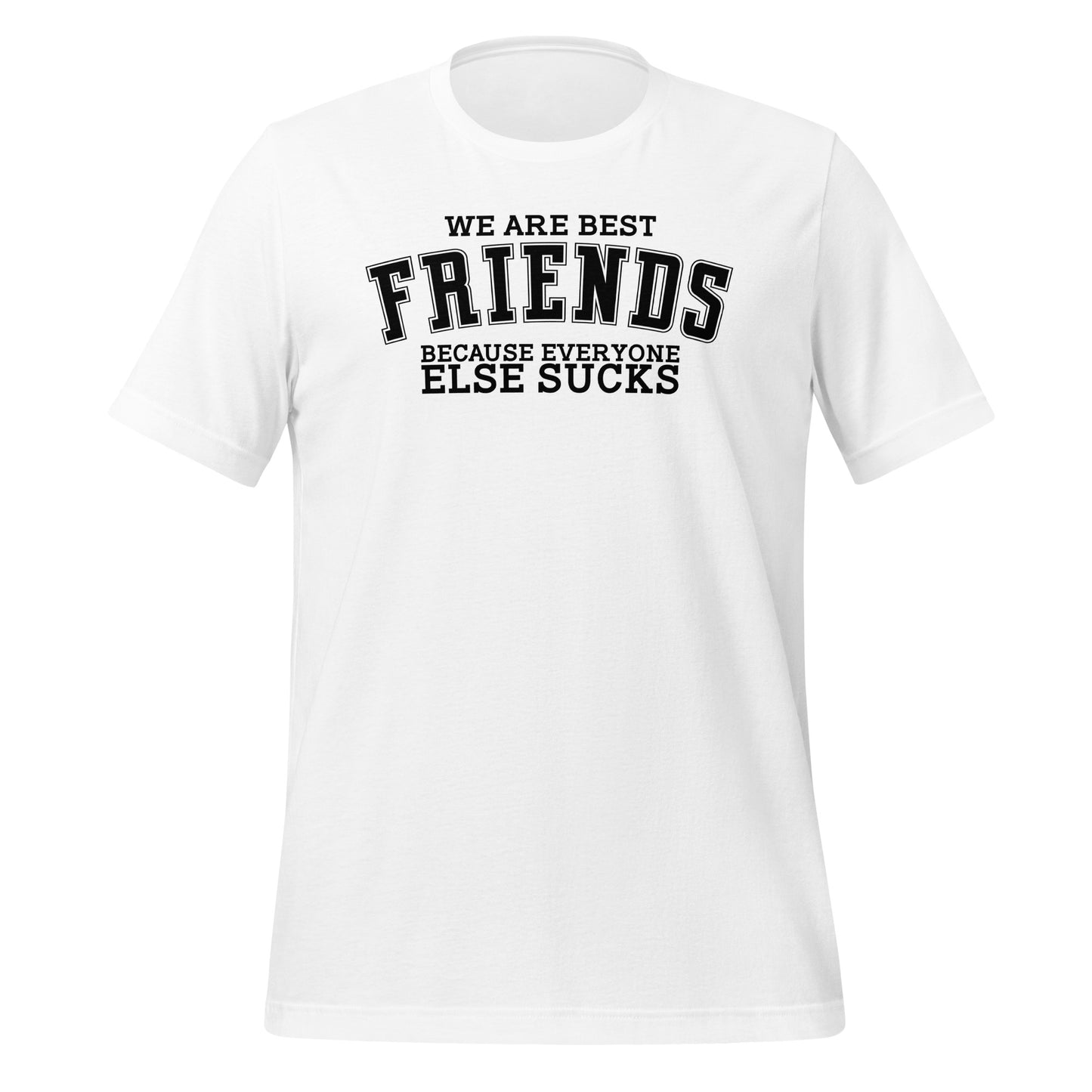 We Are Best Friends Because Everyone Else Sucks TShirt