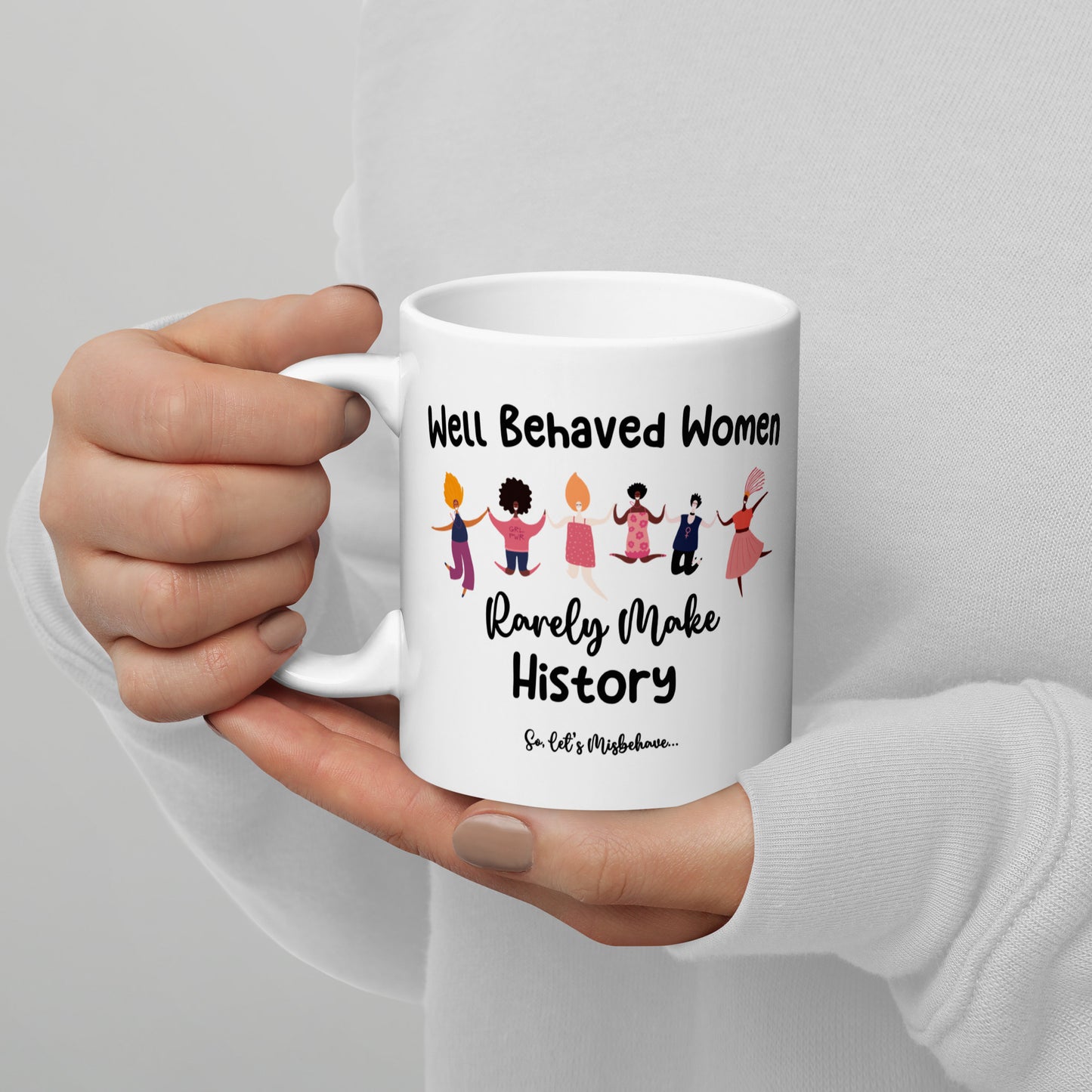 Women Who Misbehave Rarely Make History White Ceramic Coffee Mug